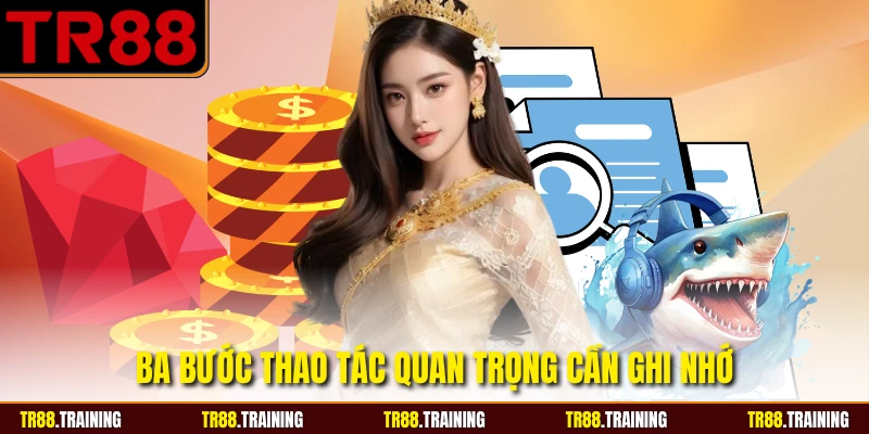 Ba bước thao tác quan trọng cần ghi nhớ