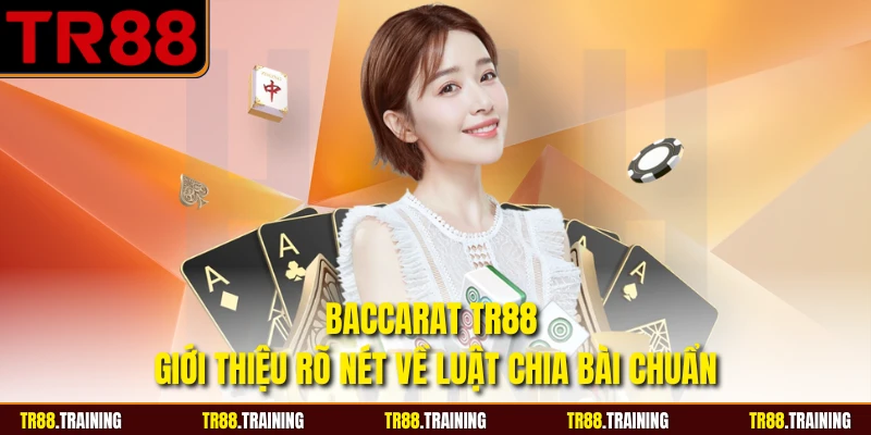 Baccarat TR88 - Giới Thiệu Rõ Nét Về Luật Chia Bài Chuẩn