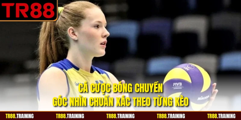 Cá Cược Bóng Chuyền - Góc Nhìn Chuẩn Xác Theo Từng Kèo