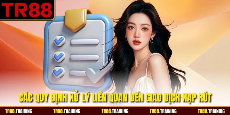 Các quy định xử lý liên quan đến giao dịch nạp rút