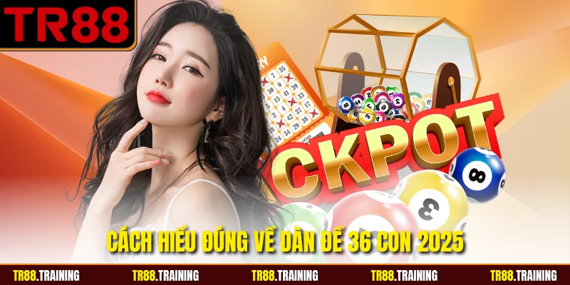 Cách hiểu đúng về dàn đề 36 con 2025