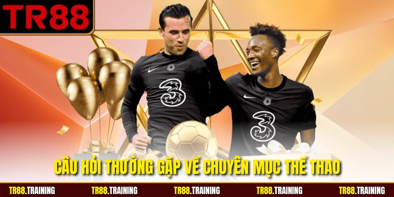 Câu hỏi thường gặp về chuyên mục thể thao