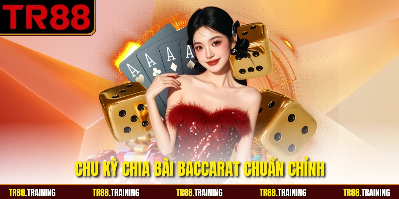 Chu kỳ chia bài baccarat chuẩn chỉnh