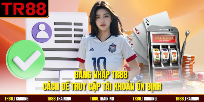 Đăng Nhập TR88 - Cách Để Truy Cập Tài Khoản Ổn Định