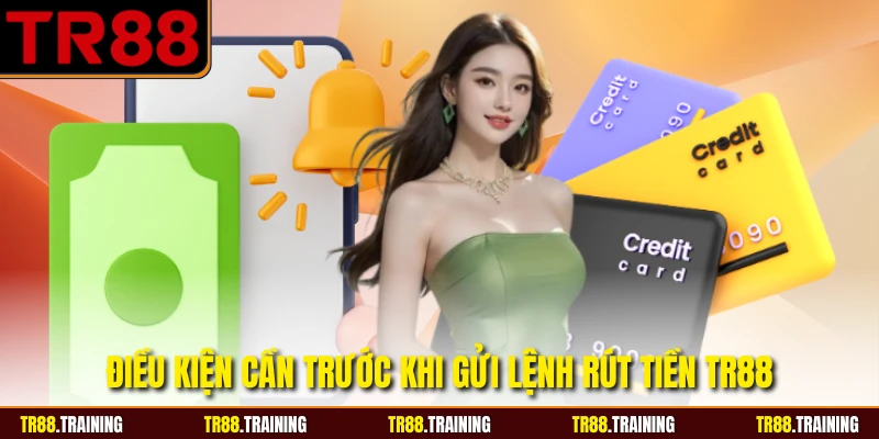 Điều kiện cần trước khi gửi lệnh rút tiền TR88