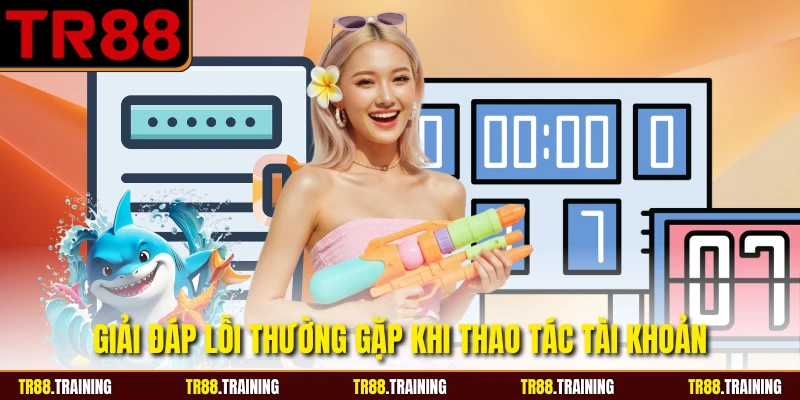 Giải đáp lỗi thường gặp khi thao tác tài khoản