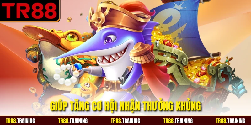 Giúp tăng cơ hội nhận thưởng khủng