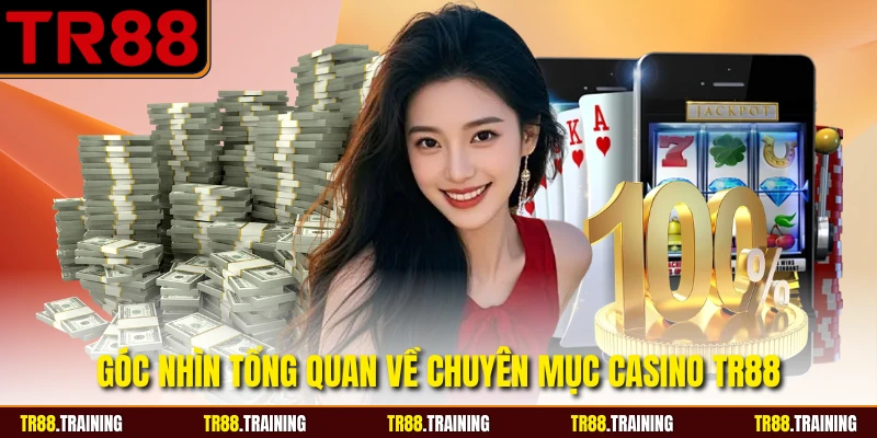 Góc nhìn tổng quan về chuyên mục casino TR88