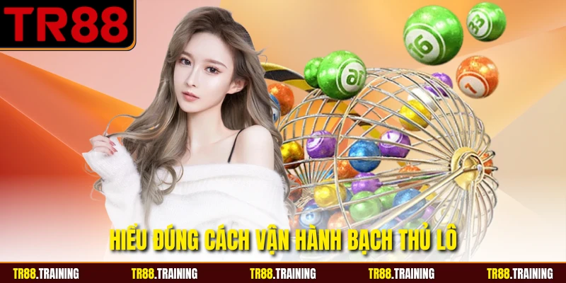 Hiểu đúng cách vận hành bạch thủ lô
