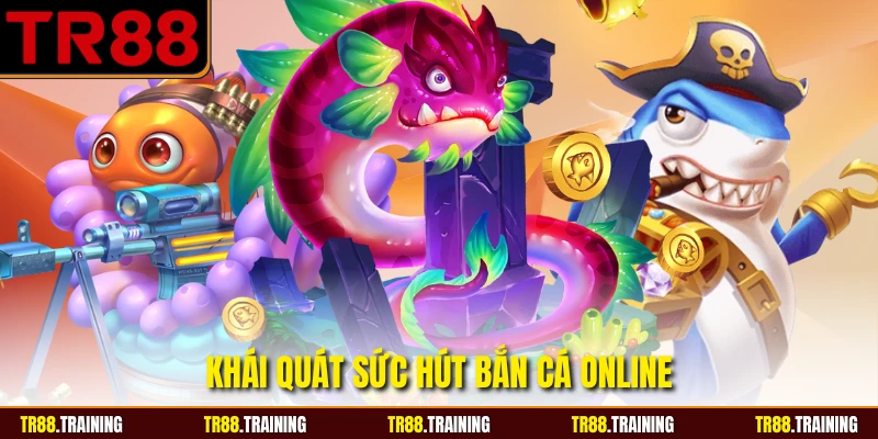 Khái quát sức hút bắn cá online