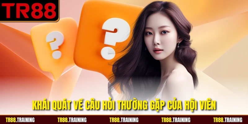 Khái quát về câu hỏi thường gặp của hội viên
