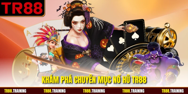 Khám phá chuyên mục nổ hũ TR88