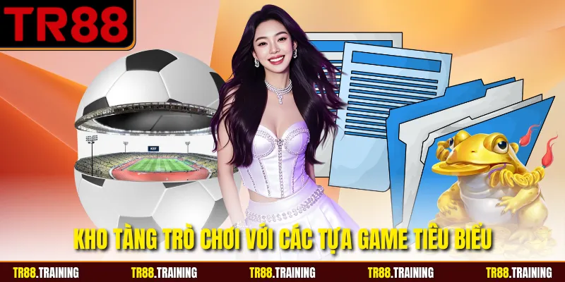 Kho tàng trò chơi với các tựa game tiêu biểu
