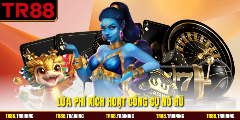 Lừa phí kích hoạt công cụ nổ hũ