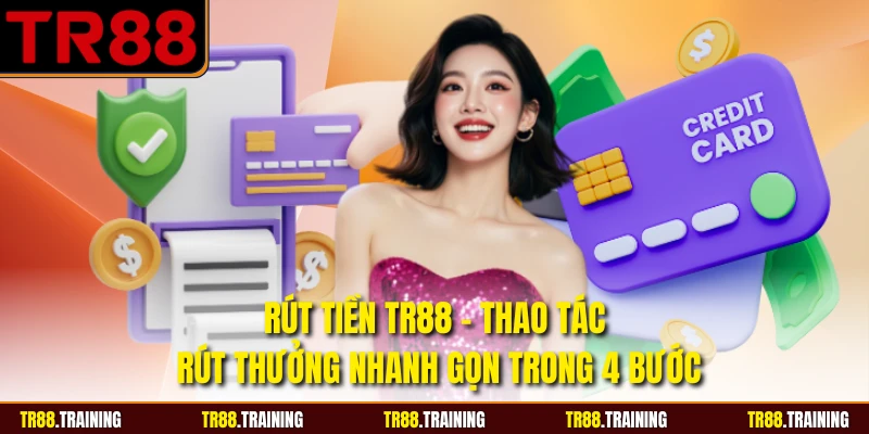 Rút Tiền TR88 - Thao Tác Rút Thưởng Nhanh Gọn Trong 4 Bước