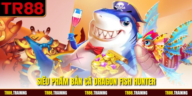 Siêu phẩm bắn cá Dragon Fish Hunter