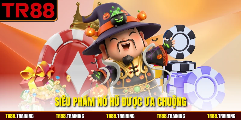 Siêu phẩm nổ hũ được ưa chuộng
