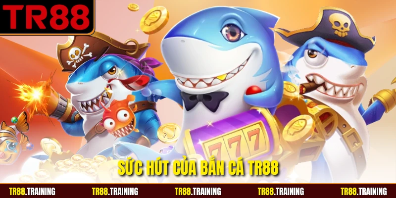 Sức hút của bắn cá TR88
