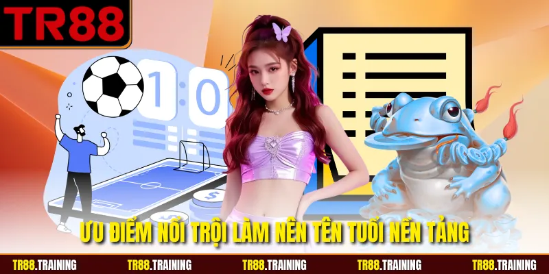 Ưu điểm nổi trội làm nên tên tuổi nền tảng