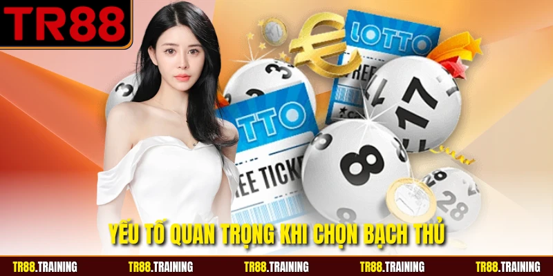 Yếu tố quan trọng khi chọn bạch thủ